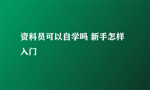 资料员可以自学吗 新手怎样入门