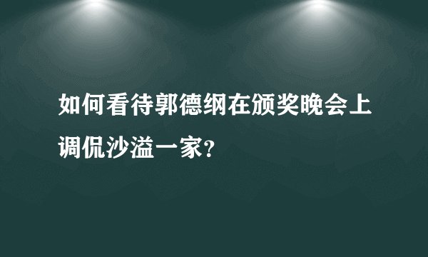 如何看待郭德纲在颁奖晚会上调侃沙溢一家？