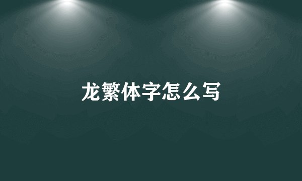 龙繁体字怎么写