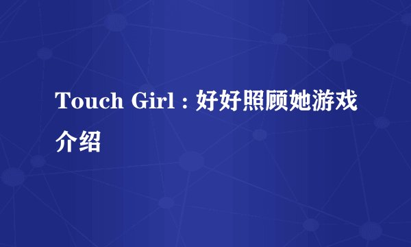 Touch Girl : 好好照顾她游戏介绍