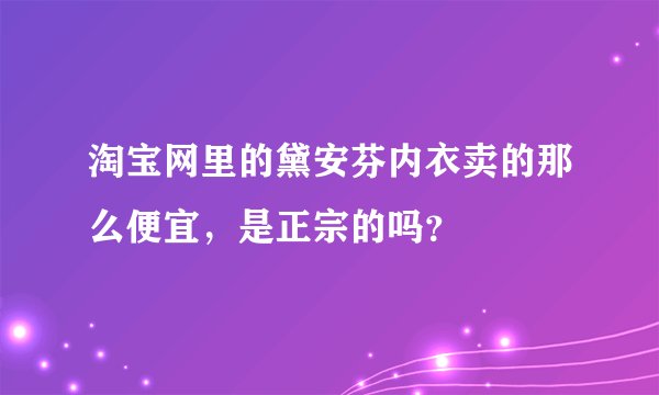 淘宝网里的黛安芬内衣卖的那么便宜，是正宗的吗？