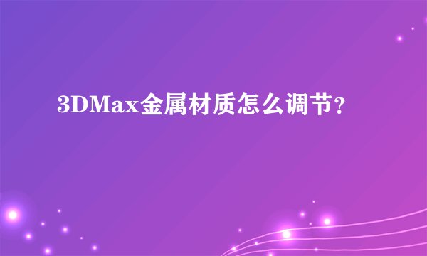 3DMax金属材质怎么调节？