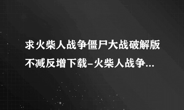 求火柴人战争僵尸大战破解版不减反增下载-火柴人战争僵尸大战无限金币钻石 安卓版.apk网盘链接下载