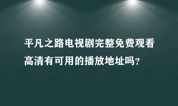 平凡之路电视剧完整免费观看高清有可用的播放地址吗？