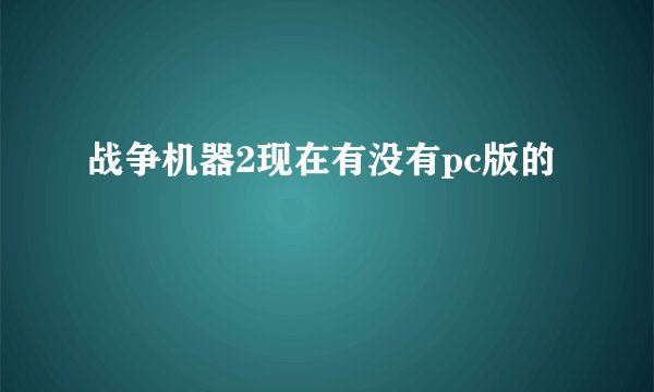 战争机器2现在有没有pc版的