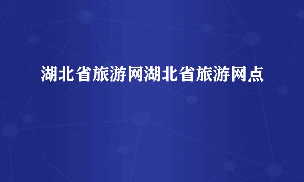 湖北省旅游网湖北省旅游网点