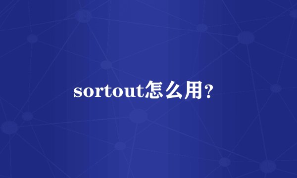sortout怎么用？