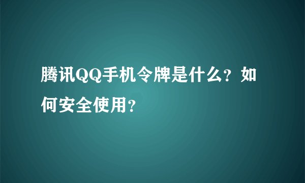 腾讯QQ手机令牌是什么？如何安全使用？