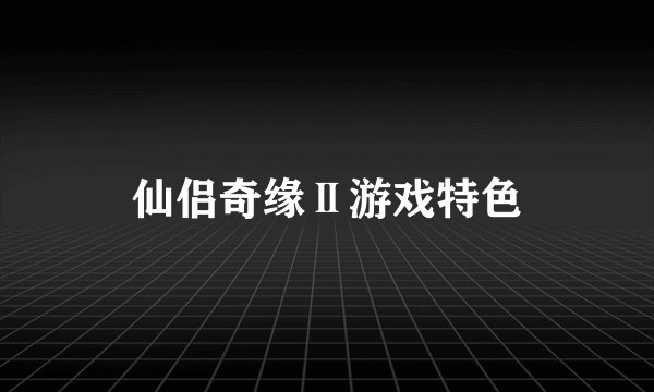 仙侣奇缘Ⅱ游戏特色