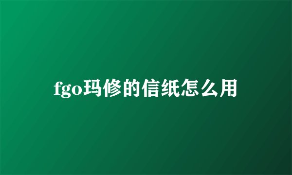 fgo玛修的信纸怎么用