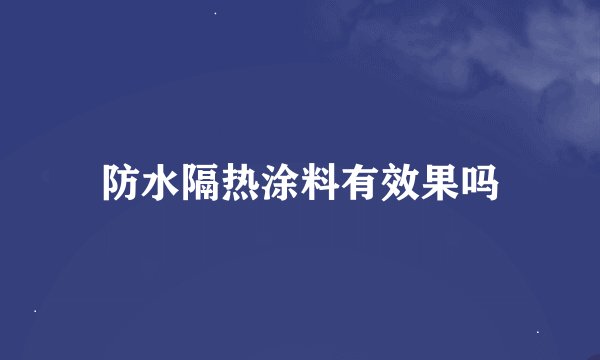 防水隔热涂料有效果吗