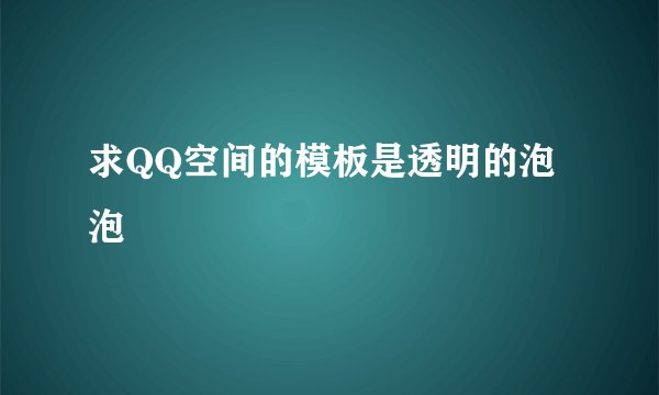 求QQ空间的模板是透明的泡泡