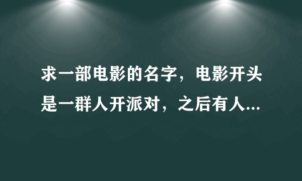 求一部电影的名字，电影开头是一群人开派对，之后有人驾驶游艇来跟男主角挑战！