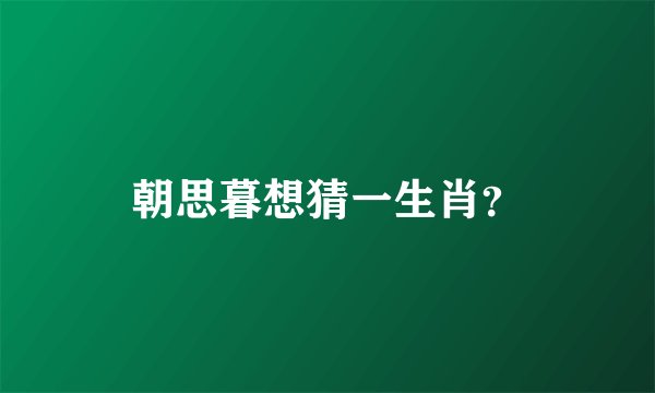 朝思暮想猜一生肖？