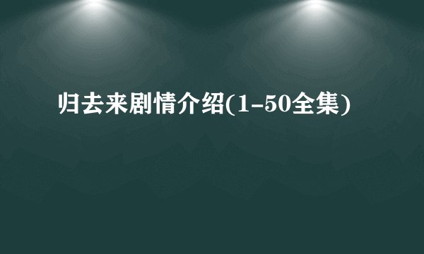 归去来剧情介绍(1-50全集)
