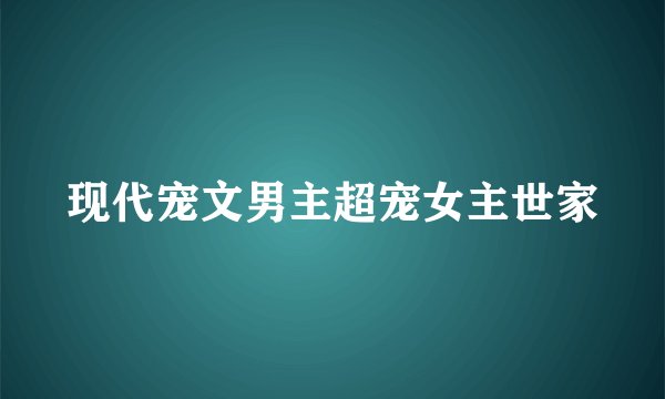 现代宠文男主超宠女主世家