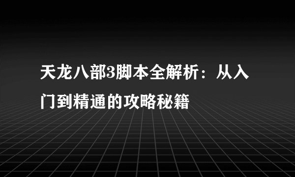 天龙八部3脚本全解析：从入门到精通的攻略秘籍