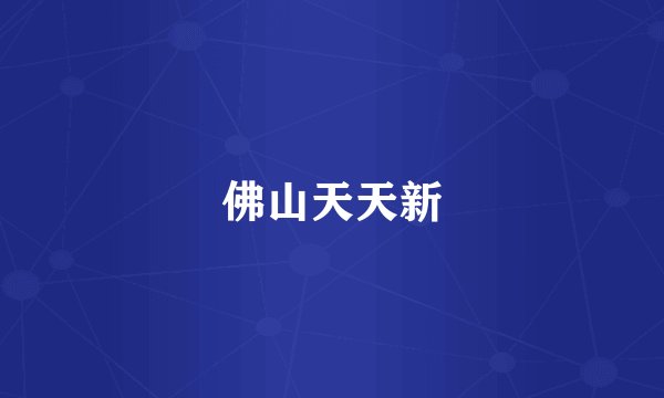 佛山天天新