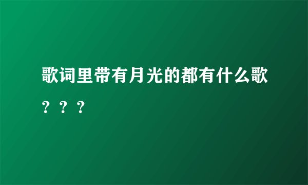 歌词里带有月光的都有什么歌？？？