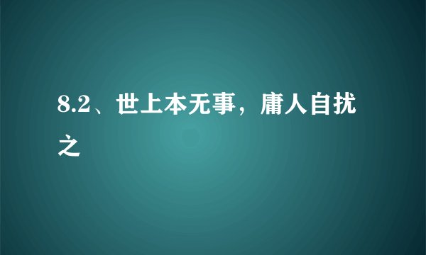 8.2、世上本无事，庸人自扰之