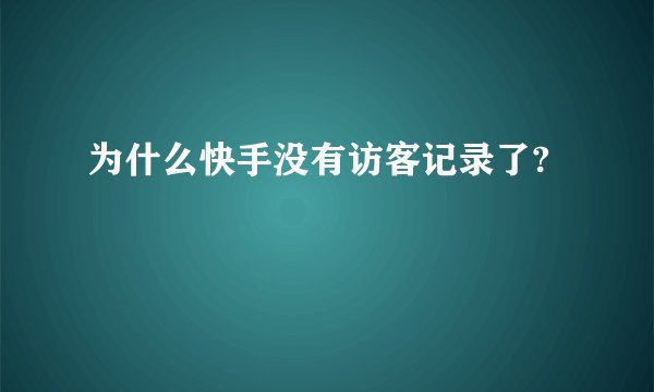 为什么快手没有访客记录了?