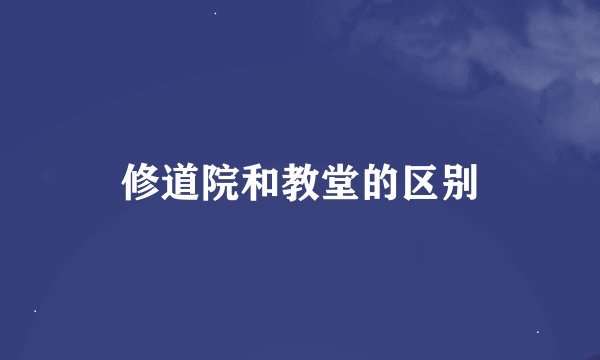修道院和教堂的区别