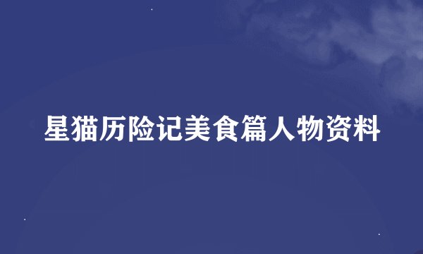 星猫历险记美食篇人物资料