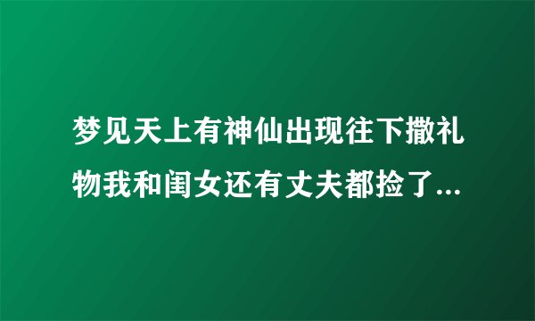 梦见天上有神仙出现往下撒礼物我和闺女还有丈夫都捡了同样的礼物一双新的