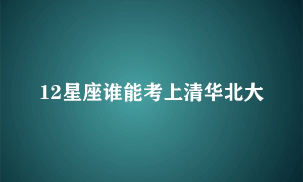 12星座谁能考上清华北大