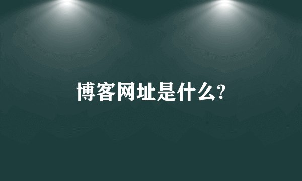 博客网址是什么?