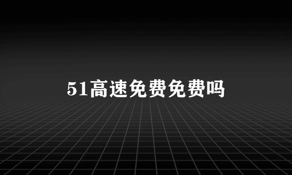 51高速免费免费吗
