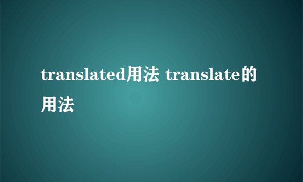 translated用法 translate的用法