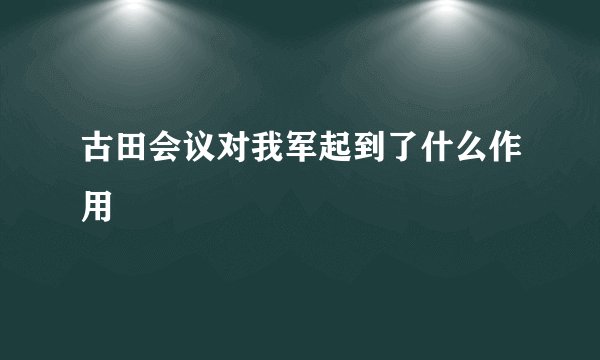 古田会议对我军起到了什么作用