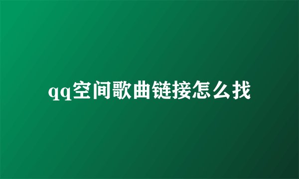 qq空间歌曲链接怎么找