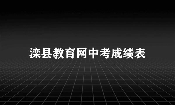 滦县教育网中考成绩表