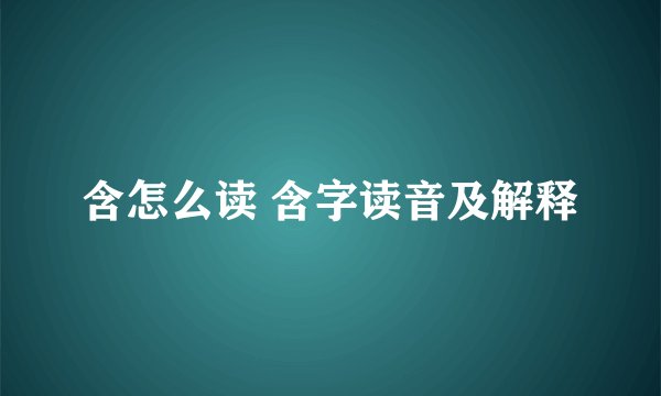 含怎么读 含字读音及解释