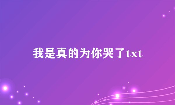 我是真的为你哭了txt