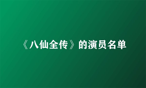 《八仙全传》的演员名单
