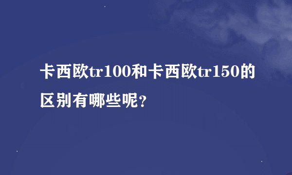 卡西欧tr100和卡西欧tr150的区别有哪些呢？