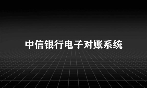 中信银行电子对账系统