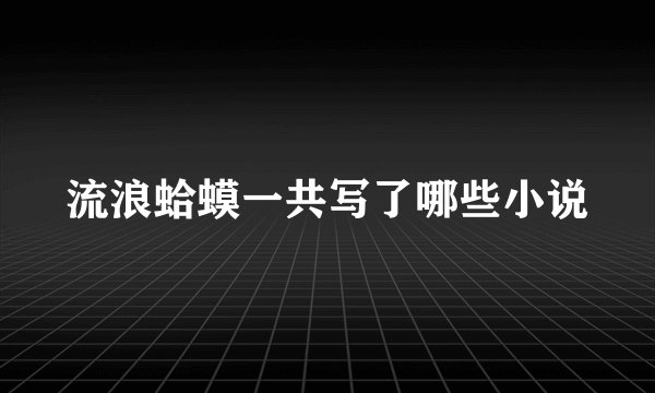 流浪蛤蟆一共写了哪些小说