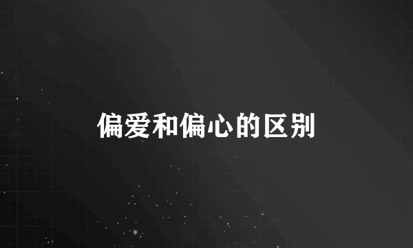 偏爱和偏心的区别