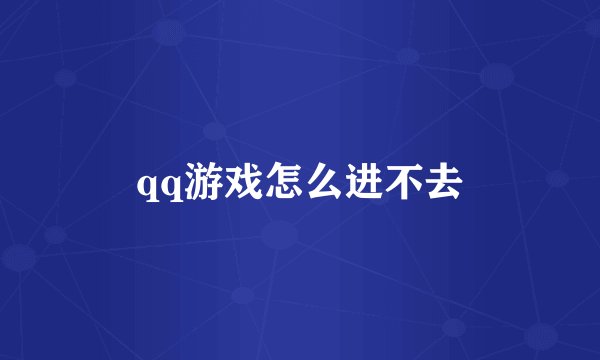 qq游戏怎么进不去