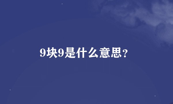 9块9是什么意思？