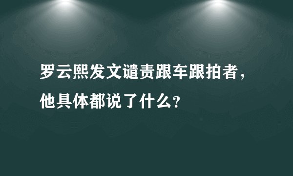 罗云熙发文谴责跟车跟拍者，他具体都说了什么？
