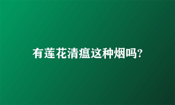 有莲花清瘟这种烟吗?