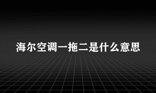 海尔空调一拖二是什么意思