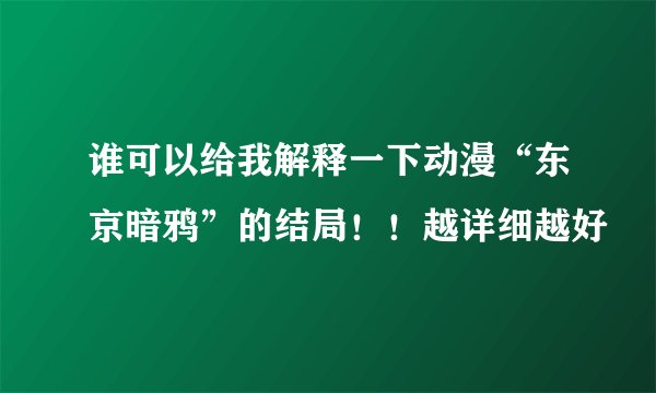 谁可以给我解释一下动漫“东京暗鸦”的结局!!越详细越好