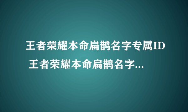 王者荣耀本命扁鹊名字专属ID 王者荣耀本命扁鹊名字专属ID有哪些