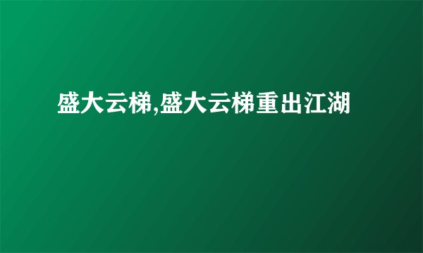 盛大云梯,盛大云梯重出江湖